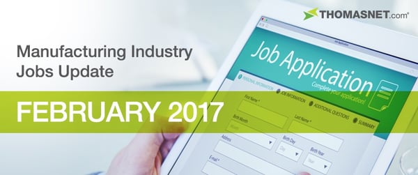 Manufacturing Industry Jobs Update: February 2017 Manufacturing Industry Jobs Update: February 2017