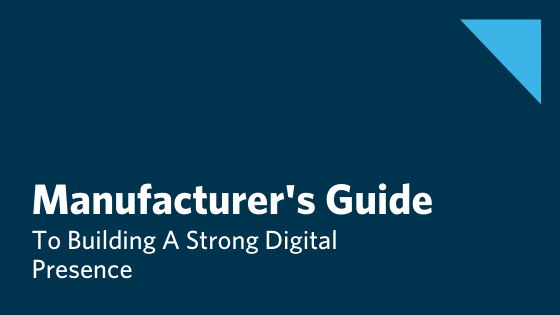Manufacturers Guide To Building A Strong Digital Presence