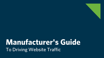 Manufacturer's Guide To Marketing And Driving Website Traffic