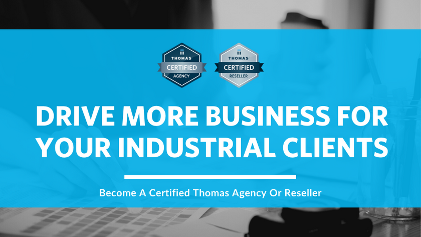 For Marketing Agencies: Drive More Business For Your Industrial Clients & Become A Certified Thomas Agency or Reseller